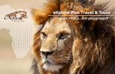Explore Africa our playground!€¦ · The eXplore Plus Travel & Tours team are passionate about Africa, and our ultimate goal is to ensure you have a safari of a lifetime, full of