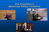 The President’s Spectrum Policy Initiativesites.nationalacademies.org/cs/groups/bpasite/documents/webpage/… · The President’s Spectrum Policy Initiative “The existing legal