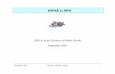 HIPAA in DPH€¦ · HIPAA in DPH Health Insurance Portability and Accountability Act (HIPAA ... insurance and health care industry • Promotes use of medical savings accounts •
