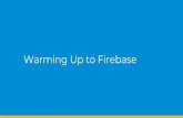 Warming Up to Firebase€¦ · app_remove (Android only) os_update app_clear_data app_exception notification_receive notification_open notification_dismiss dynamic_link_first_open