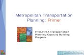 Metropolitan Transportation Planning: Primer · Metropolitan Transportation Planning: Primer FHWA/FTA Transportation Planning Capacity Building Program . 2 ... • Provide information