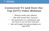 Connected TV and Over-the- Top (OTT) Video Webinar Connected TV and Over-the-Top (OTT) Video Webinar