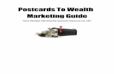 Postcards To Wealth Marketing Guide - Weebly · 2018-09-11 · That’s a guaranteed way to run yourself out of business fast. It is crucial that the product you’re selling pays