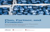 Plan, Partner, and Promote - For Your Information · Plan, Partner, and Promote: Best Marketing Practices from Wisconsin’s Farmers Market Managers Marlie Wilson M.S., Bret Shaw,