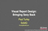Visual Report Design: Bringing Sexy Back · 2012-04-03 · Visual Report Design: Bringing Sexy Back Paul Turley SolidQ Pturley ... • Independent consultant • Microsoft certified