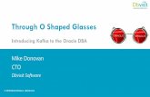 Through O Shaped Glasses - Amazon S3 · Through O Shaped Glasses Introducing Kafka to the Oracle DBA Mike Donovan CTO ... •Why should an Oracle professional care? ... Run the CLI