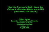 How We Crammed a Black Hole, a Star Cluster, & a Turbulent ... · How We Crammed a Black Hole, a Star Cluster, & a Turbulent Plasma into a GPU (and lived to talk about it) In collaboration