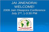 JAI JINENDRA! WELCOME! 2009 Jain Diaspora Conference€¦ · Ajay Dagli. ¾. Harshaben D. Shah (JSGIF/ASG, Kuwait) VOLUNTEERS. ¾ . Lataben Champsee. ¾. Ashokbhai Domadia. ¾. Dr.