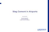 Slag Cement in Airports - acpa.org · Selected Initial Key Slag Cement Details Made only with quench cooled granulated blast-furnace slag (a glass), not air-cooled slag the gray aggregate