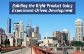 Building the Right Product Using Experiment-Driven Development · Building the Right Product Using Experiment-Driven Development Mike Hall | Monday 2:30 PM | Room 200 E Experiment-Driven