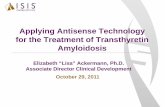 Applying Antisense Technology for the Treatment of ...Applying Antisense Technology for the Treatment of Transthyretin Amyloidosis October 29, 2011 Elizabeth “Lisa” Ackermann,