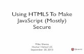 Using HTML5 To Make JavaScript (Mostly) Secure · 2013-09-20 · Using HTML5 To Make JavaScript (Mostly) Secure Mike Shema Hacker Halted US September 20, 2013. Hello Again, Atlanta!