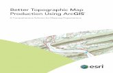 Better Topographic Map Production Using ArcGIS · to meet your customers’ requirements. On-demand data and cartographic products and services can be generated dynamically. This