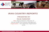 IRAN COUNTRY REPORTSIRAN COUNTRY REPORTS PRESENTED BY Darab Aabdollahi Title, Deputy Director of Bureau of Animal Health and Disease Management Organization : Iran Veterinary Organization