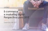E-commerce e marketing digital: Perspectivas para 2018 · 2 O mundo do e-commerce tem mudado rapidamente, de maneira radical. Hoje, marcas e varejistas precisam reunir dados em escala,