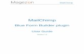 MailChimp - magezon.com · MailChimp 4 III) How to Use After installing the plugin, you can find it in the settings of every form. - First, navigate to Content > Manage Forms. - Then