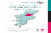 A guide for families living with dementia in Mid …...A guide for families living with dementia in Mid Highland Supported by Argyll & Bute Council, The Highland Council and NHS Highland