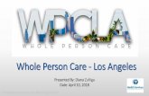 Whole Person Care - Los Angeles · Whole Person Care - Los Angeles Presentation for Community Based Organizations . Objectives ... Vision, Mission, and Focus of WPC-LA. Funding Program