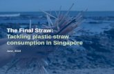 The Final Straw: Tackling plastic straw consumption in ......We suck! Sadly we do. Millions of people in Singapore use drinking straws every single day –for their morning coffee,
