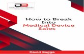 How to Break Into Medical Device Sales - David Bagga€¦ · for the right organizations. Before we hop on to why and how to break into medical device sales, let’s first go through