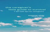 The Caregiver's Little Guide to Survival E-book · The Caregiver's Little Guide to Survival 7 Fail-Safe Tips for Caregivers Susanne White Caregiver Warrior. ... and finances are just