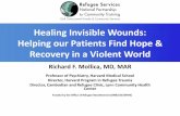 Healing Invisible Wounds: Helping our Patients Find Hope ... · Healing Invisible Wounds: Helping our Patients Find Hope & Recovery in a Violent World Richard F. Mollica, MD, MAR