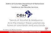 District of Columbia Department Of Behavioral Health ......District of Columbia Department of Behavioral Health Trends of Alcohol & Marijuana: And the impact these substances have