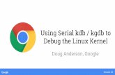 Debug the Linux Kernel Using Serial kdb / kgdb to · Using Serial kdb / kgdb to Debug the Linux Kernel Doug Anderson, Google. Chrome OS Intro. Chrome OS ... It is far better suited