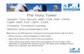 The Ivory Tower - PMIH · 2014-07-17 · The Ivory Tower . Speaker: Tony Johnson, MBA, CSM, PMP, CAPM, PgMP, RMP, ACP, CBAP, CCBA . Company: Crosswind Learning . Website: . 1 Welcome