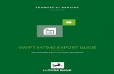 SWIFT MT940 EXPORT GUIDE - Lloyds Bank · 2018-06-01 · SWIFT MT940 Export. SWIFT MT940 Export Guide 8. Transaction Narrative Changes Payment Type Faster Payments Debit or Credit