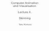 Computer Animation and Visualisationhomepages.inf.ed.ac.uk/tkomura/cav/presentation4_2020.pdf · Background •A homogeneous transformation matrix M (4x4) is defined per bone •It