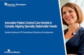 Innovative Patient Centred Care Models in Canada; Aligning ......Innovative Patient Centred Care Models in Canada; Aligning Specialty Stakeholder Needs Sandra Anderson VP Consulting