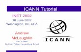 ICANN Tutorial · ICANN Tutorial INET 2002 18 June 2002 Washington, DC, USA Andrew McLaughlin V.P., ICANN ... ICANN and Network Solutions (NSI) sign gTLD registry and ... bad-faith