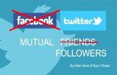 FOLLOWERS MUTUAL FRIENDScis.csuohio.edu/~sschung/cis612/TwitterPresentationAdamRyan.pdf · Develop a system to find “mutual friends followers” between users of Facebook Twitter