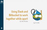 Bitbucket to work together while apart Using Slack and...#client-[client:name] One for each client Used to discuss tickets or anything else related to that client Generally we have
