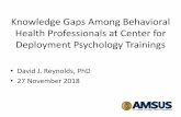 Knowledge Gaps Among Behavioral Health Professionals at … · 2018-12-03 · Knowledge Gaps Among Behavioral Health Professionals at Center for Deployment Psychology Trainings •David