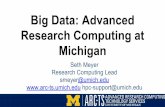 Research Computing at Big Data: Advanced Michigan · Research Computing at Michigan Seth Meyer Research Computing Lead smeyer@umich.edu ... scientific collaboration. ARC can help