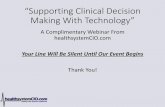Supporting Clinical Decision Making With Technology...“Supporting Clinical Decision Making With Technology” A Complimentary Webinar From healthsystemCIO.com Your Line Will Be Silent
