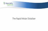 The Rapid Molar Distalizer - Specialty AppliancesThe Rapid Molar Distalizer •Predictable Results •Molars stay upright •Intermediate force •Can be used on lower arch •Easy
