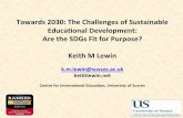 Towards 2030: The Challenges of Sustainable … lecture by...Towards 2030: The Challenges of Sustainable Educaonal Development: Are the SDGs Fit for Purpose? Keith M Lewin k.m.lewin@sussex.ac.uk