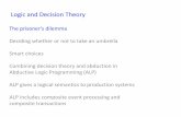 Logic and Decision Theory2013/11/11  · Logic and Decision Theory The prisoner’s dilemma Deciding whether or not to take an umbrella Smart choices Combining decision theory and