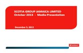 SCOTIA GROUP JAMAICA LIMITED October 2013 - Media Presentation · October 2013 | Media Presentation Group Financial Performance Earnings Per Share $3.70 53.89% $1.60 $11.925(Billions)