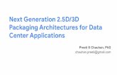 Next Generation 2.5D/3D Packaging Architectures for Data ... · Packaging Architectures for Data Center Applications Preeti S Chauhan, PhD chauhan.preeti@gmail.com 2.5D/3D Packaging