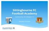 Sittingbourne FC Football Academy FC_academy... · Sittingbourne FC to provide the Football element to the players. ... Agreements with Bexley College in place to deliver post 16