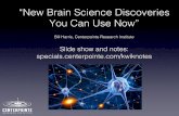 “New Brain Science Discoveries You Can Use Now” · “New Brain Science Discoveries You Can Use Now” ! Bill Harris, Centerpointe Research Institute ! ... Scientists know how