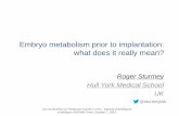 Embryo metabolism: what does it really mean? · Embryo metabolism prior to implantation: what does it really mean? Roger Sturmey Hull York Medical School UK Les recherches sur l’embryon