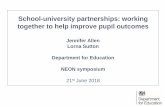 School-university partnerships: working together to help ...€¦ · 13:10 Welcome and introductions Lorna Sutton 13:15 Setting the Scene Jennifer Allen 13:20 Introduction to the