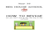 HOW TO REVISE - Red House School › wp-content › uploads › 2013 › 03 › ... · 2014-04-22 · 1) check the time 2) read the question 3) recall knowledge 4) apply knowledge