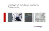 DisplayPort Solutions-Customer Presentationdownload.tek.com/document/55W-27677-3.pdf · Patterns - 5 Supported Patterns Combination of Tests 1. Differential Tests 2. Single Ended