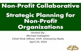 Non-Profit Collaborative Strategic Planning for Non-Profit ......Hosted By: Michael Gallagher . Chief Risk Officer, EVP, Enterprise Bank. April 24, 2019. Non-Profit Collaborative Strategic